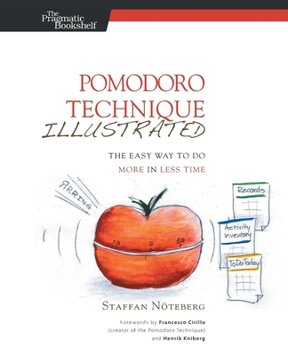 Pomodoro Technique Illustrated: The Easy Way to Do More in Less Time (Pragmatic Life) By Staffan Noteberg Cover Image