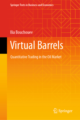 Virtual Barrels: Quantitative Trading in the Oil Market (Springer Texts in Business and Economics) By Ilia Bouchouev Cover Image