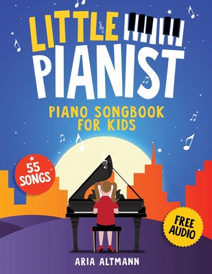 Little Pianist. Piano Songbook for Kids: Beginner Piano Sheet Music for Children with 55 Songs (+ Free Audio) Cover Image