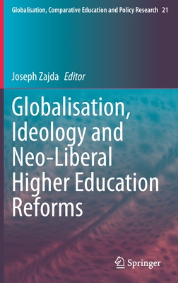 Globalisation, Ideology and Neo-Liberal Higher Education Reforms By Joseph Zajda (Editor) Cover Image