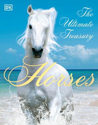 Horses: The Ultimate Treasury By DK, John Woodward Cover Image