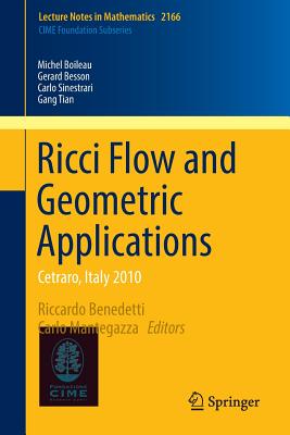 Ricci Flow and Geometric Applications: Cetraro, Italy 2010 By Riccardo Benedetti (Editor), Carlo Mantegazza (Editor), Michel Boileau Cover Image