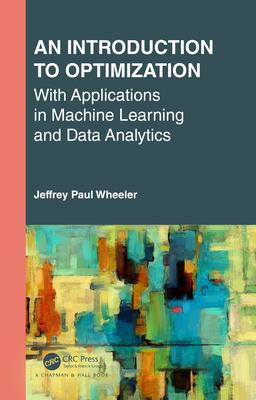 An Introduction to Optimization with Applications in Machine Learning and Data Analytics (Textbooks in Mathematics) Cover Image