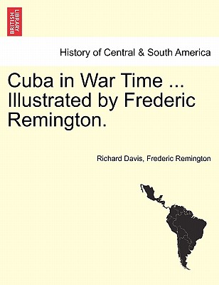 Cuba in War Time ... Illustrated by Frederic Remington. By Richard Davis, Frederic Remington Cover Image
