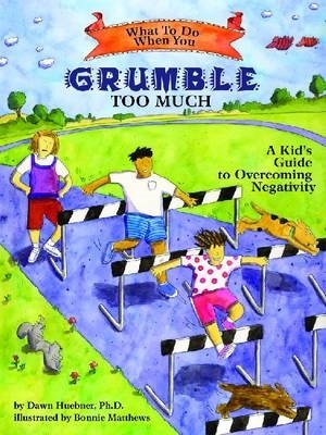 What to Do When You Grumble Too Much: A Kid's Guide to Overcoming Negativity (What to Do Guides for Kids) Cover Image