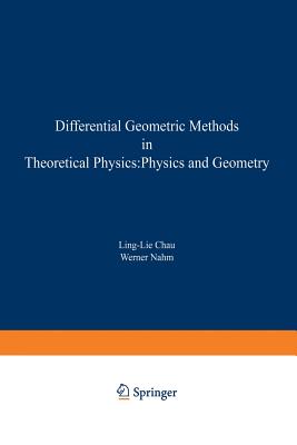 Differential Geometric Methods in Theoretical Physics: Physics and Geometry (NATO Science Series B: #245) By Ling-Lie Chau (Editor), Werner Nahm (Editor) Cover Image