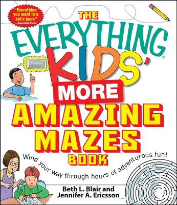 The Everything Kids' More Amazing Mazes Book: Wind your way through hours of adventurous fun! (Everything® Kids) By Beth L. Blair, Jennifer A. Ericsson Cover Image