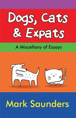 Dogs, Cats & Expats By Mark Saunders Cover Image