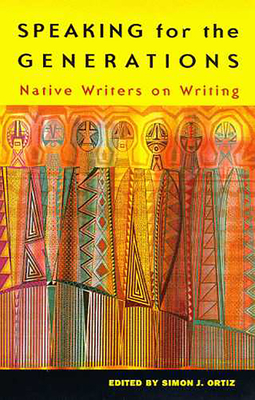 Speaking for the Generations: Native Writers on Writing (Sun Tracks  #35) By Simon J. Ortiz (Editor) Cover Image