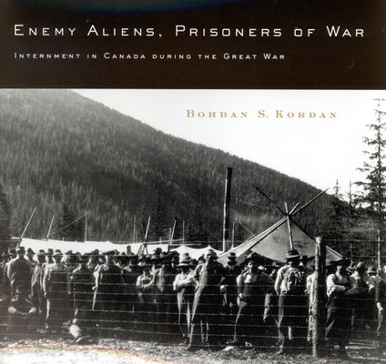 Enemy Aliens, Prisoners of War: Internment in Canada during the Great War (McGill-Queen's Studies in Ethnic History #41) Cover Image