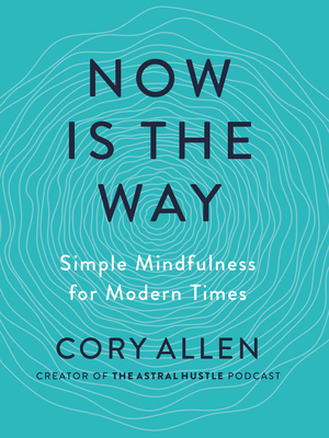 Now Is the Way: Simple Mindfulness for Modern Times Cover Image