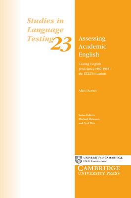 Assessing Academic English: Testing English Proficiency 1950-1989 - The Ielts Solution (Studies in Language Testing #23)