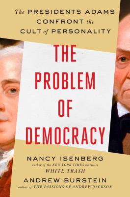 The Problem of Democracy: The Presidents Adams Confront the Cult of Personality By Nancy Isenberg, Andrew Burstein Cover Image