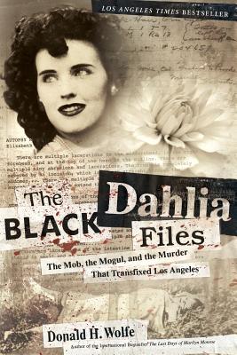 The Black Dahlia Files: The Mob, the Mogul, and the Murder That Transfixed Los Angeles Cover Image