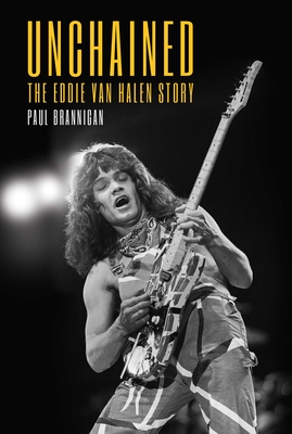 Unchained: The Eddie Van Halen Story By Paul Brannigan Cover Image