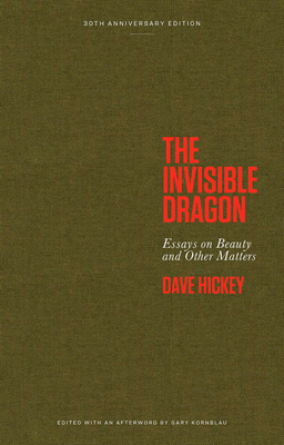 The Invisible Dragon: Essays on Beauty and Other Matters: 30th Anniversary Edition By Dave Hickey, Gary Kornblau (Editor) Cover Image