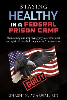 Staying Healthy in a Federal Prison Camp: Maintaining and improving physical, emotional and spiritual health during a 'camp' incarceration Cover Image