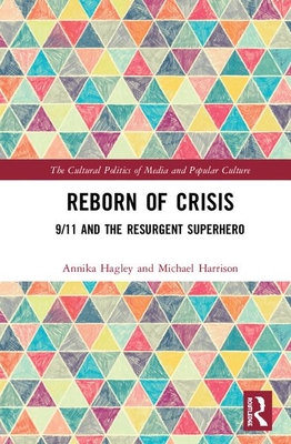 Reborn of Crisis: 9/11 and the Resurgent Superhero (Cultural Politics of Media and Popular Culture)