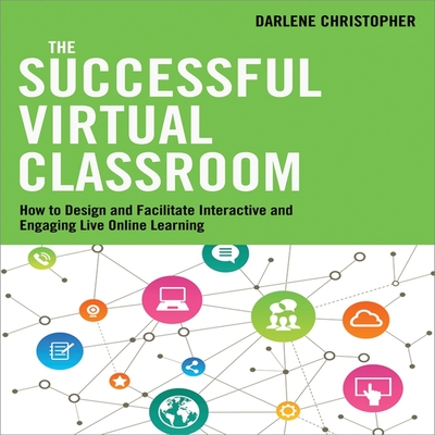 The Successful Virtual Classroom: How to Design and Facilitate Interactive and Engaging Live Online Learning Cover Image