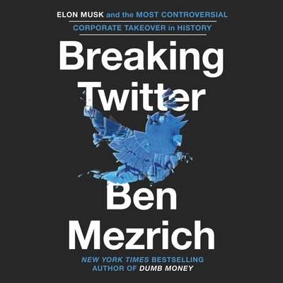 Breaking Twitter: Elon Musk and the Most Controversial Corporate Takeover in History Cover Image