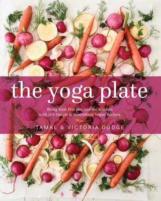 The Yoga Plate: Bring Your Practice into the Kitchen with 108 Simple & Nourishing Vegan Recipes Cover Image