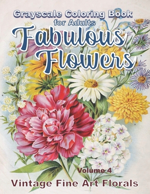 Fabulous Flowers Grayscale Coloring Book for Adults volume 4: 100 page grayscale adult coloring book of fabulous flowers Cover Image