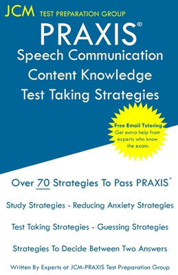 PRAXIS Speech Communication Content Knowledge - Test Taking Strategies: PRAXIS 5221 - Free Online Tutoring - New 2020 Edition - The latest strategies Cover Image