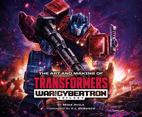 The Art and Making of Transformers: War for Cybertron Trilogy By Mike Avila, F.J. DeSanto (Introduction by) Cover Image