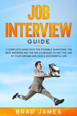 Job Interview Guide: A Complete Guide with the Possible Questions, the Best Answers and the Skills Needed to Get the Job of Your Dreams and Cover Image