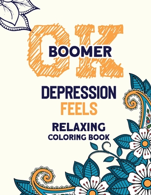 OK Boomer Depression Feels Relaxing Coloring Book: Funny Anxiety Relief  Coloring Book With Inspirational Quotes, Anti-Stress Swear Word Coloring  Books (Paperback) | Eagle Harbor Book Co.