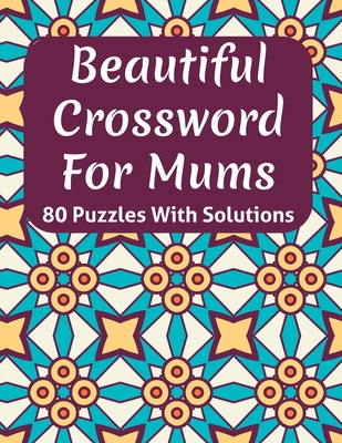 Beautiful Crossword Book For Mums: Easy to Read Crossword Puzzles For Seniors Mum's And Adult Women For Enriching And Nourishing Spirit Of Your Brain By T. F. Gregorio Raynor Publication Cover Image