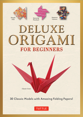 Deluxe Origami for Beginners Kit: 30 Classic Models with Amazing Folding Papers By Marc Kirschenbaum Cover Image