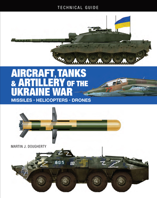 Aircraft, Tanks & Artillery of the Ukraine War (Technical Guides)
