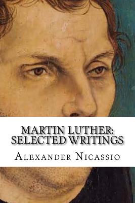Martin Luther: Selected Writings By Alexander R. Nicassio Mpa Cover Image