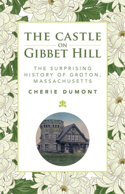 The Castle on Gibbet Hill: The Surprising History of Groton, Massachusetts Cover Image