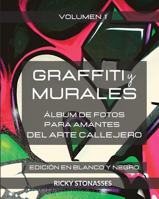 GRAFFITI y MURALES - Edición en Blanco y Negro: Álbum de fotos para los amantes del arte callejero - Vol. 1 By Ricky Stonasses Cover Image