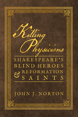 Killing Physicians: Shakespeare's Blind Heroes and Reformation Saints Cover Image
