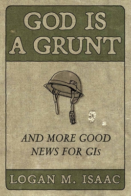 God Is a Grunt: And More Good News for GIs By Logan M. Isaac Cover Image