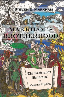 Markham's Brotherhood: The Rosicrucian Manifestos in Modern English By Steven E. Markham Cover Image