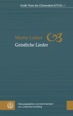 Geistliche Lieder: Nach Dem Bapstschen Gesangbuch (Grosse Texte Der Christenheit #7) By Martin Luther, Johannes Schilling (Editor) Cover Image