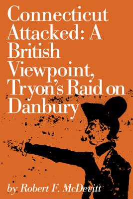 Connecticut Attacked: A British Viewpoint, Tryon's Raid on Danbury (Globe Pequot Classics)