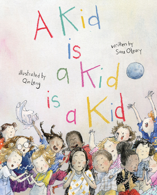 A Kid Is a Kid Is a Kid By Sara O'Leary, Qin Leng (Illustrator) Cover Image