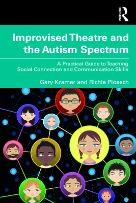 Improvised Theatre and the Autism Spectrum: A Practical Guide to Teaching Social Connection and Communication Skills Cover Image