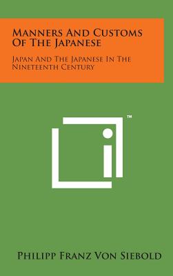 Manners and Customs of the Japanese: Japan and the Japanese in the Nineteenth Century By Philipp Franz Von Siebold Cover Image