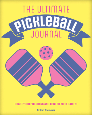 The Ultimate Pickleball Journal: Chart your Progress and Record your Games! Cover Image