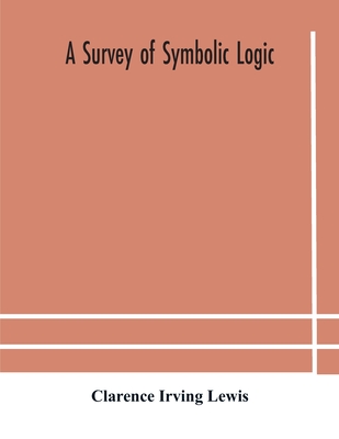 A survey of symbolic logic By Clarence Irving Lewis Cover Image
