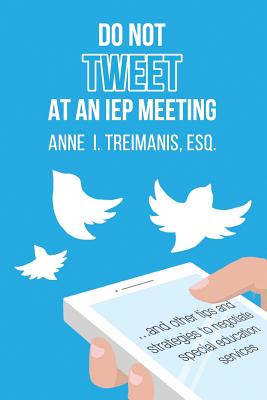 Do Not Tweet at an IEP Meeting: And Other Tips and Strategies to Negotiate Special Education Services Cover Image