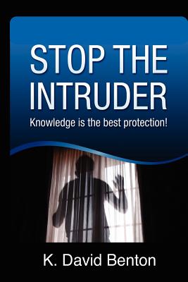 Stop The Intruder: Knowledge is the Best Protection By K. David Benton Cover Image