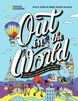 Out in the World: An LGBTQIA+ (and Friends!) Travel Guide to More Than 100 Destinations Around the  World Cover Image
