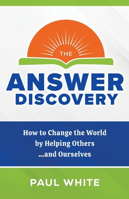 The Answer Discovery: How to Change the World by Helping Others...and Ourselves Cover Image